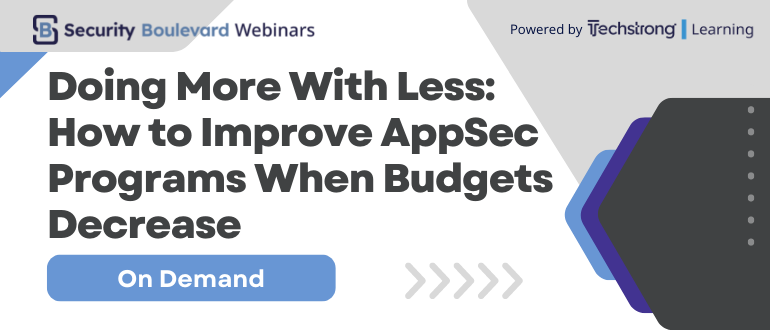 Doing More With Less: How to Improve AppSec Programs When Budgets Decrease