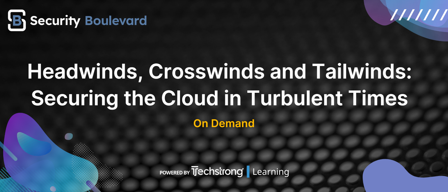 Headwinds, Crosswinds and Tailwinds: Securing the Cloud in Turbulent Times