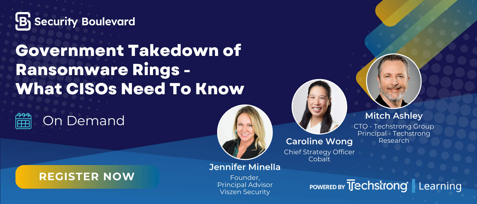 Government Takedown of Ransomware Rings - What CISOs Need To Know Government Takedown of Ransomware Rings - What CISOs Need To Know